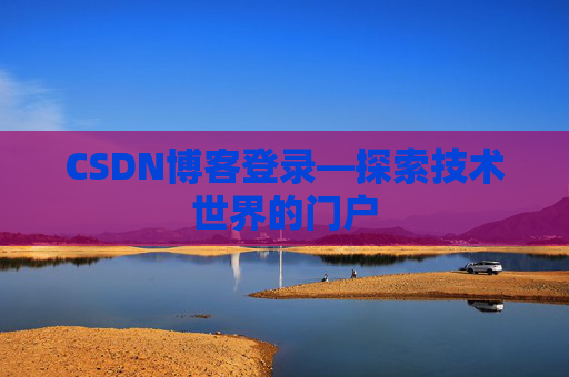 CSDN博客登录—探索技术世界的门户