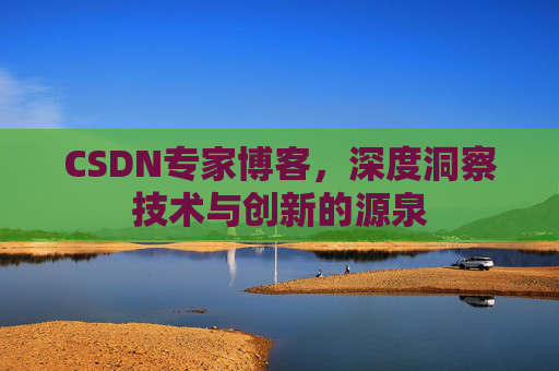 CSDN专家博客，深度洞察技术与创新的源泉